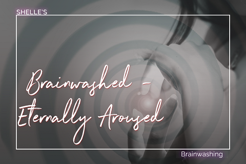 Brainwashed - Eternally Aroused | Shelle Rivers