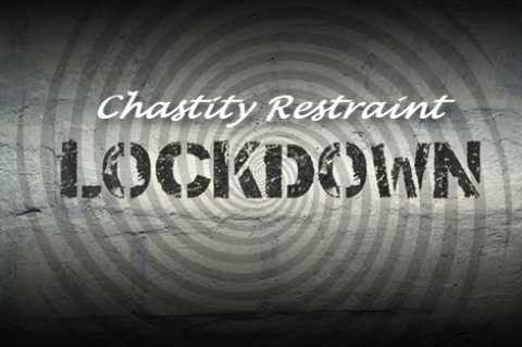 Chastity LOCKDOWN--Week 2 - Restraint
