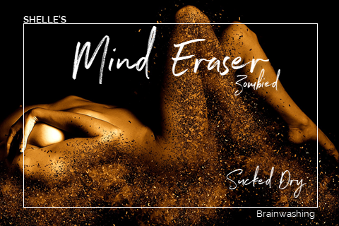 Mind Eraser--SUCKED DRY--Zombied | Shelle Rivers